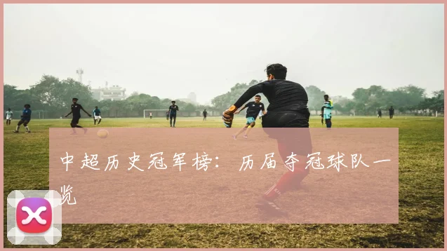 中超历史冠军榜：历届夺冠球队一览